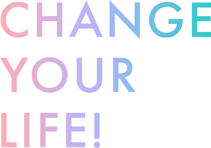 CHANGE YOUR LIFE!